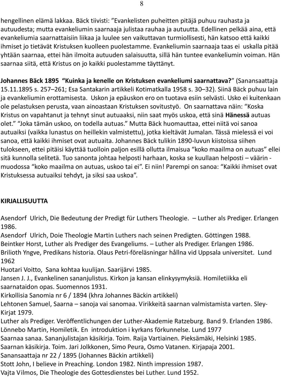 Evankeliumin saarnaaja taas ei uskalla pitää yhtään saarnaa, ettei hän ilmoita autuuden salaisuutta, sillä hän tuntee evankeliumin voiman.