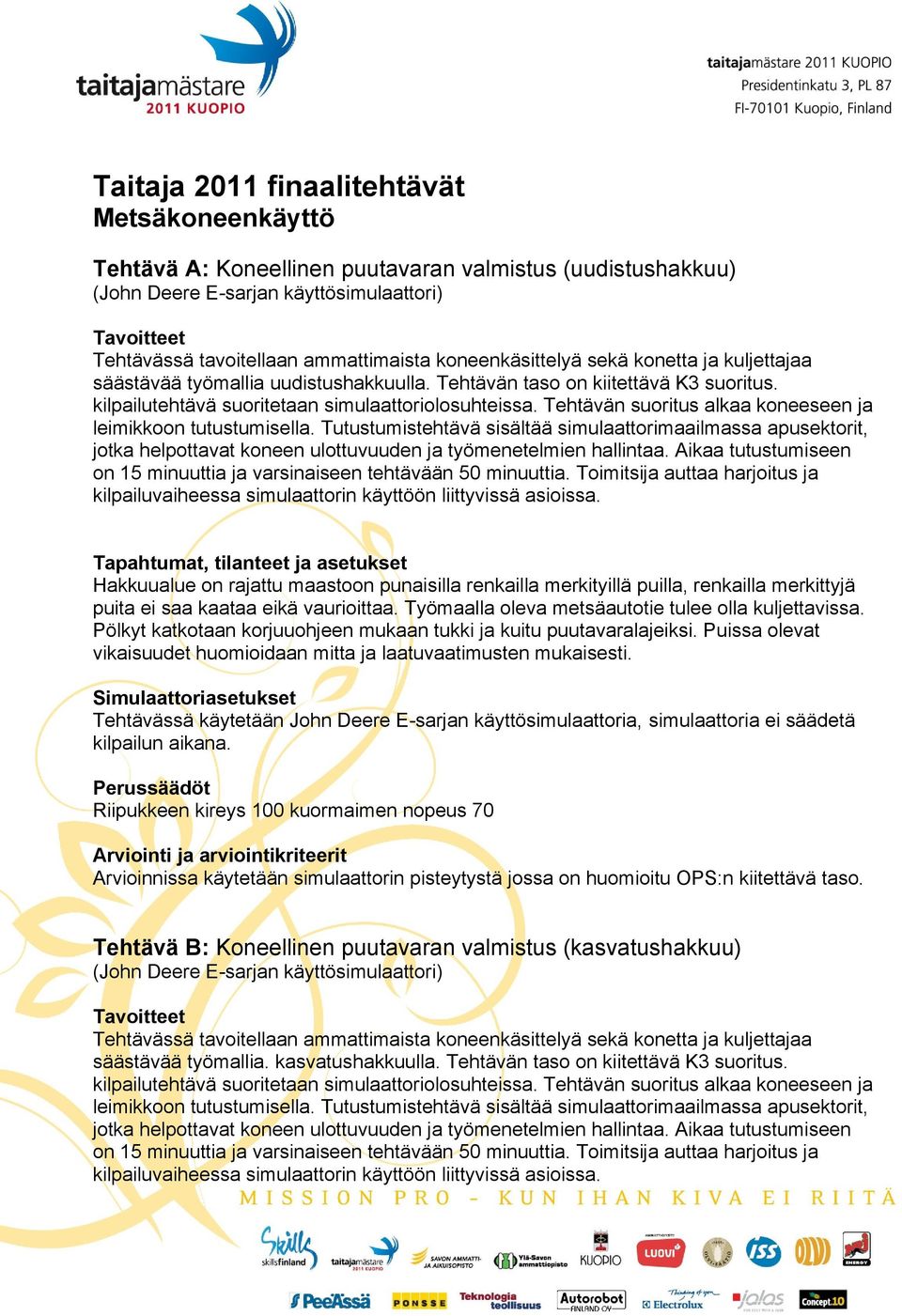 Tehtävän suoritus alkaa koneeseen ja leimikkoon tutustumisella. Tutustumistehtävä sisältää simulaattorimaailmassa apusektorit, jotka helpottavat koneen ulottuvuuden ja työmenetelmien hallintaa.