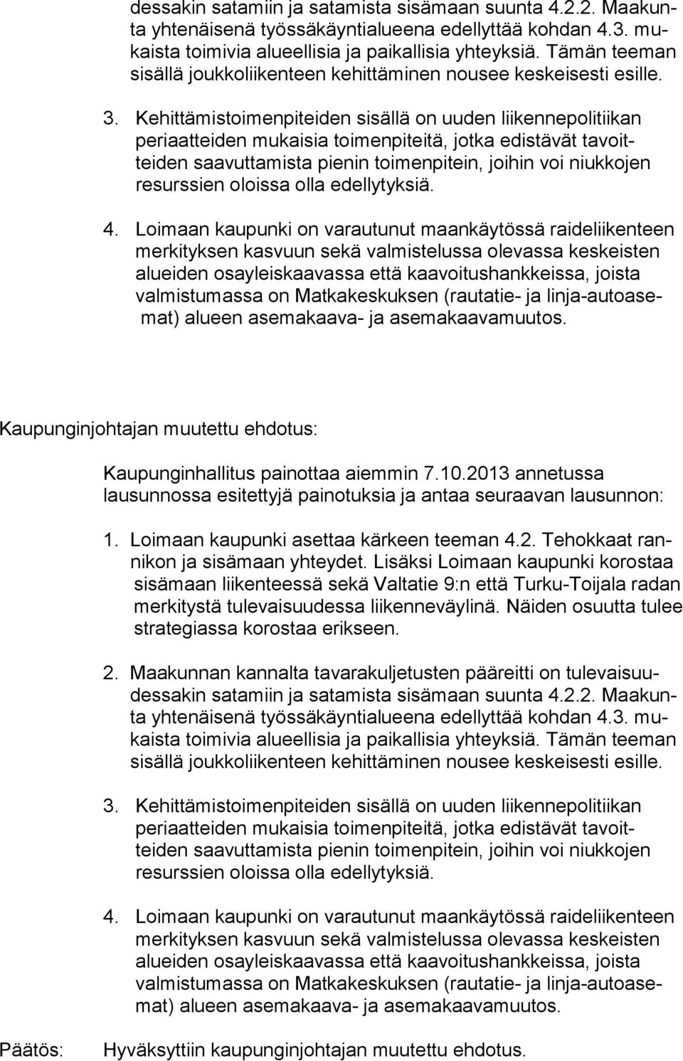 Kehittämistoimenpiteiden sisällä on uuden liikennepolitiikan periaatteiden mukaisia toimenpiteitä, jotka edistävät tavoitteiden saavuttamista pienin toimenpitein, joihin voi niukkojen resurssien