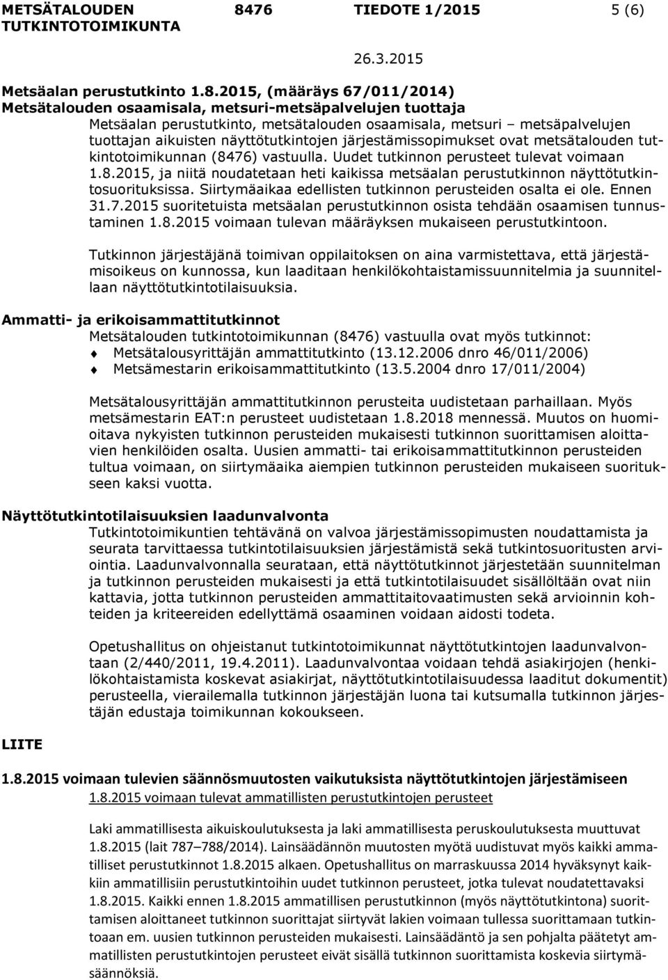 76) vastuulla. Uudet tutkinnon perusteet tulevat voimaan 1.8.2015, ja niitä noudatetaan heti kaikissa metsäalan perustutkinnon näyttötutkintosuorituksissa.