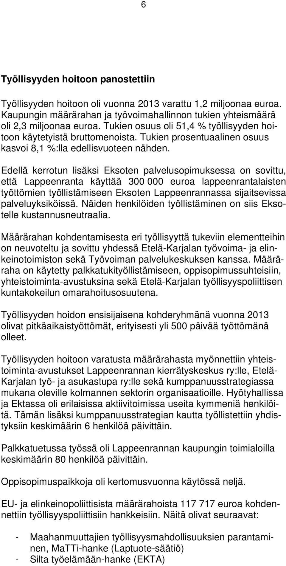 Edellä kerrotun lisäksi Eksoten palvelusopimuksessa on sovittu, että Lappeenranta käyttää 300 000 euroa lappeenrantalaisten työttömien työllistämiseen Eksoten Lappeenrannassa sijaitsevissa