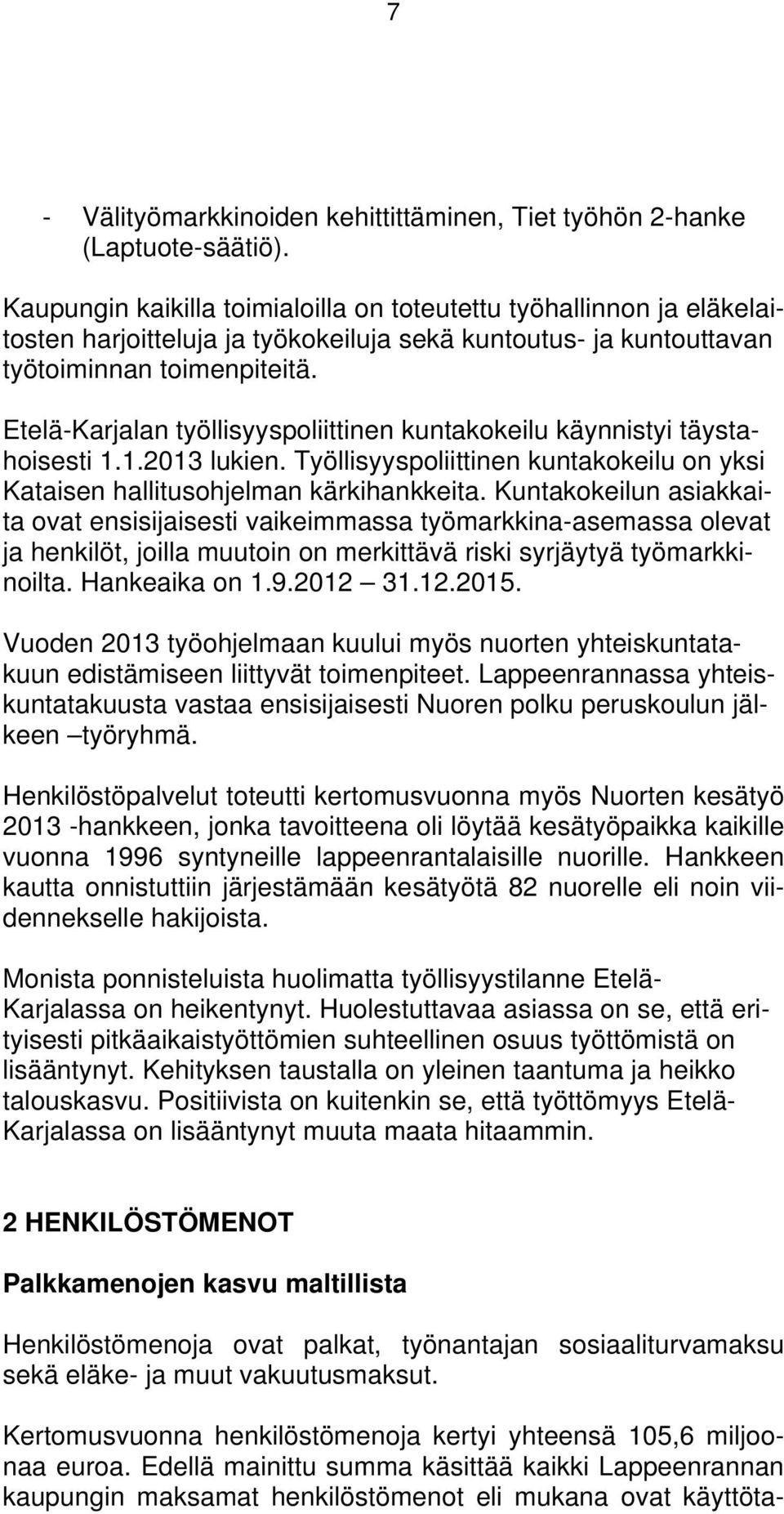 Etelä-Karjalan työllisyyspoliittinen kuntakokeilu käynnistyi täystahoisesti 1.1.2013 lukien. Työllisyyspoliittinen kuntakokeilu on yksi Kataisen hallitusohjelman kärkihankkeita.
