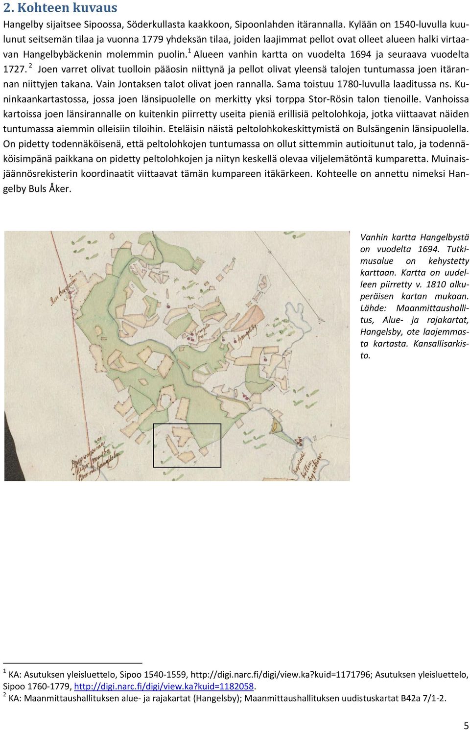 1 Alueen vanhin kartta on vuodelta 1694 ja seuraava vuodelta 1727. 2 Joen varret olivat tuolloin pääosin niittynä ja pellot olivat yleensä talojen tuntumassa joen itärannan niittyjen takana.