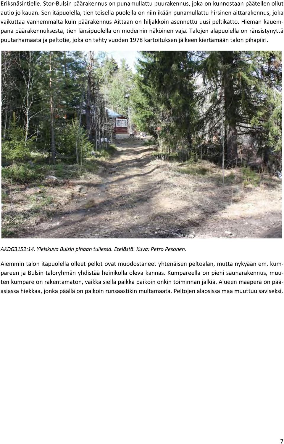 Hieman kauempana päärakennuksesta, tien länsipuolella on modernin näköinen vaja.