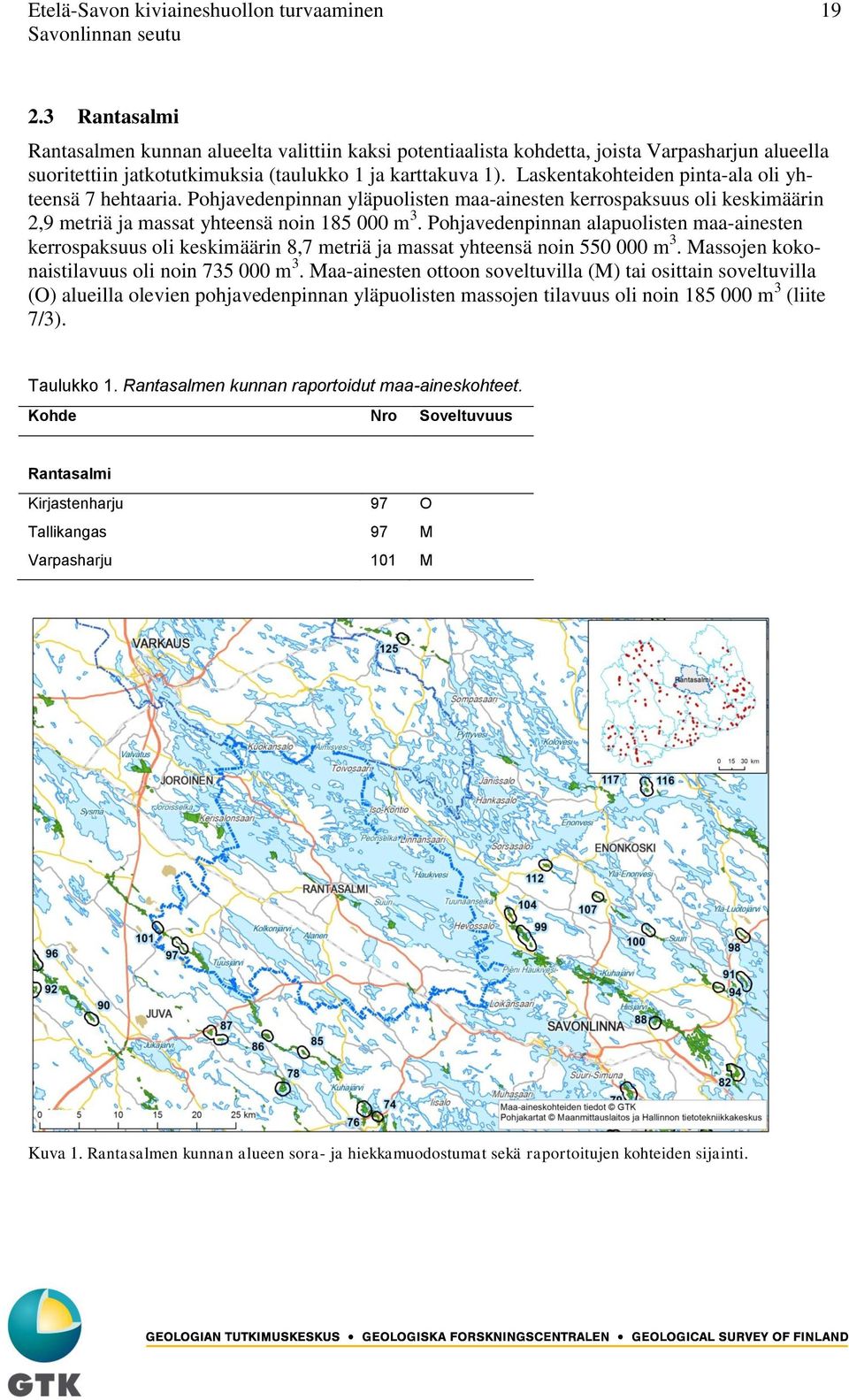 Laskentakohteiden pinta-ala oli yhteensä 7 hehtaaria. Pohjavedenpinnan yläpuolisten maa-ainesten kerrospaksuus oli keskimäärin 2,9 metriä ja massat yhteensä noin 185 000 m 3.