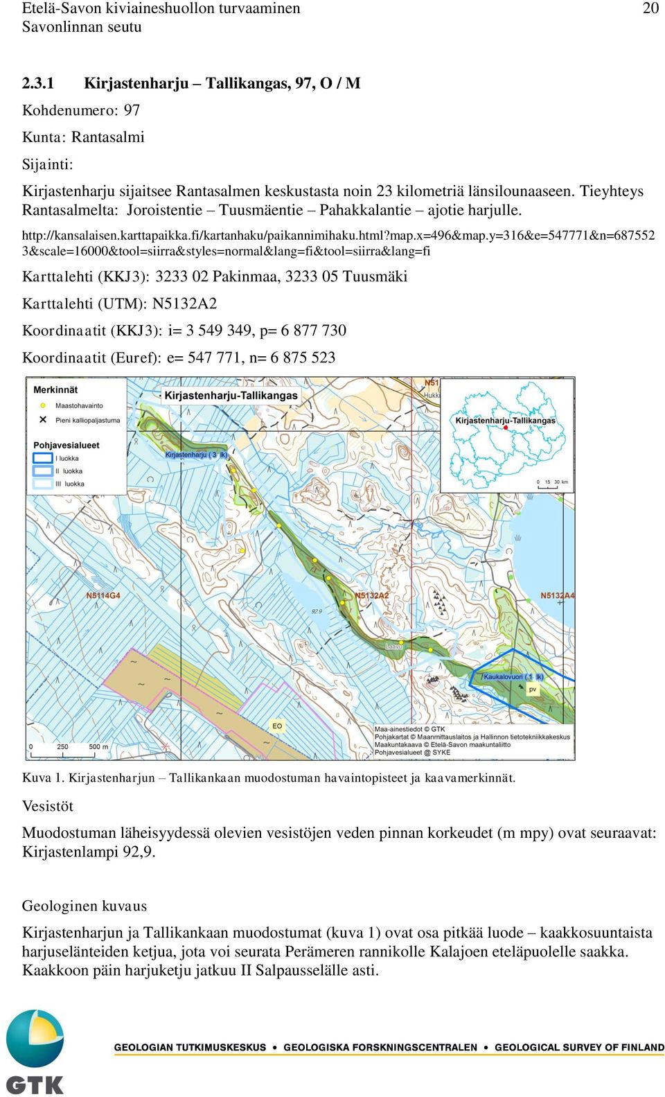 Tieyhteys Rantasalmelta: Joroistentie Tuusmäentie Pahakkalantie ajotie harjulle. http://kansalaisen.karttapaikka.fi/kartanhaku/paikannimihaku.html?map.x=496&map.