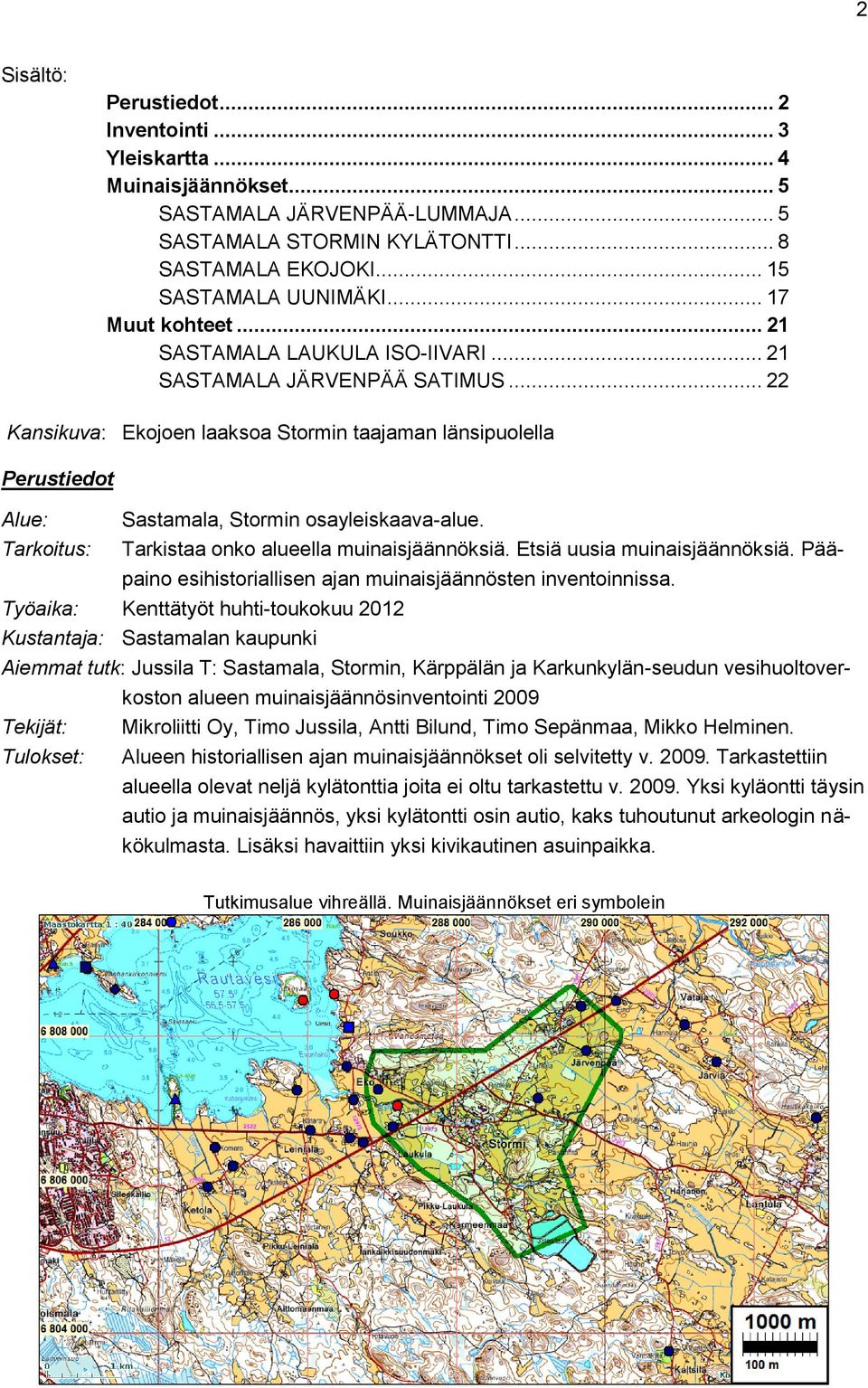 .. 22 Kansikuva: Ekojoen laaksoa Stormin taajaman länsipuolella Perustiedot Alue: Sastamala, Stormin osayleiskaava-alue. Tarkoitus: Tarkistaa onko alueella muinaisjäännöksiä.