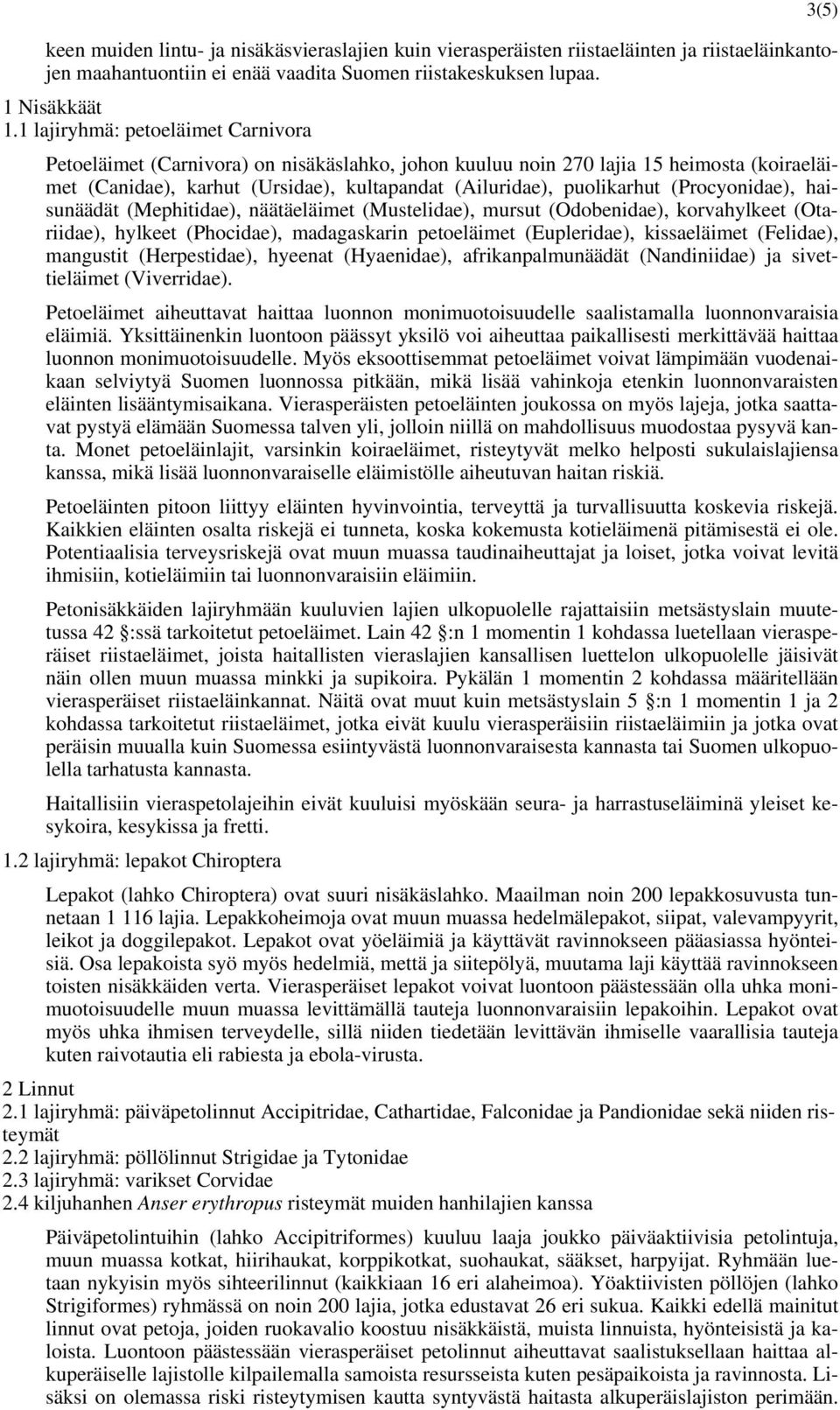 (Procyonidae), haisunäädät (Mephitidae), näätäeläimet (Mustelidae), mursut (Odobenidae), korvahylkeet (Otariidae), hylkeet (Phocidae), madagaskarin petoeläimet (Eupleridae), kissaeläimet (Felidae),