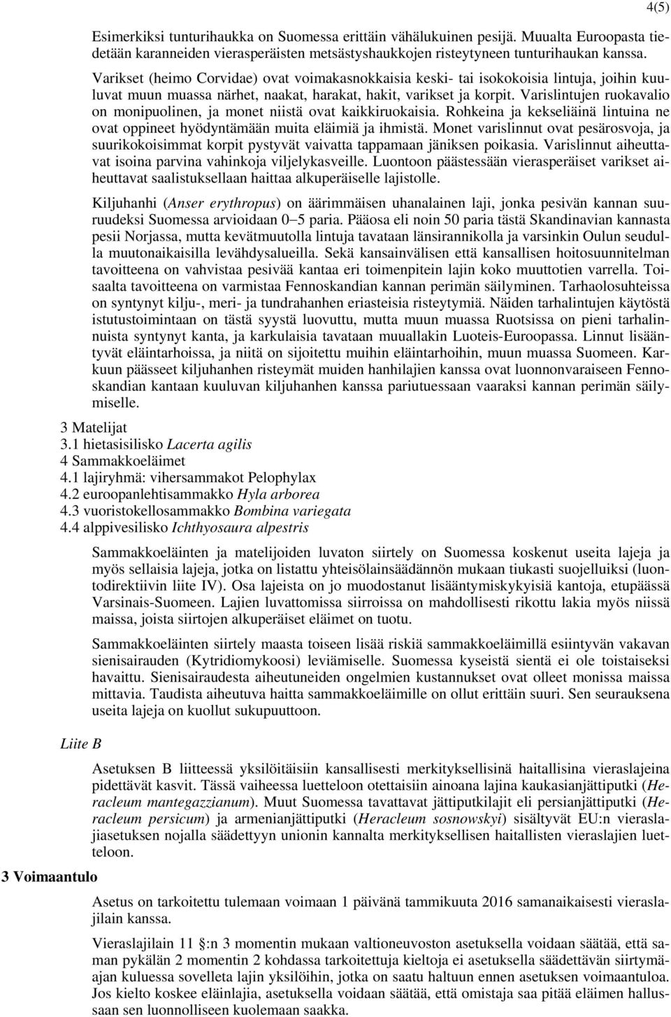 Varislintujen ruokavalio on monipuolinen, ja monet niistä ovat kaikkiruokaisia. Rohkeina ja kekseliäinä lintuina ne ovat oppineet hyödyntämään muita eläimiä ja ihmistä.