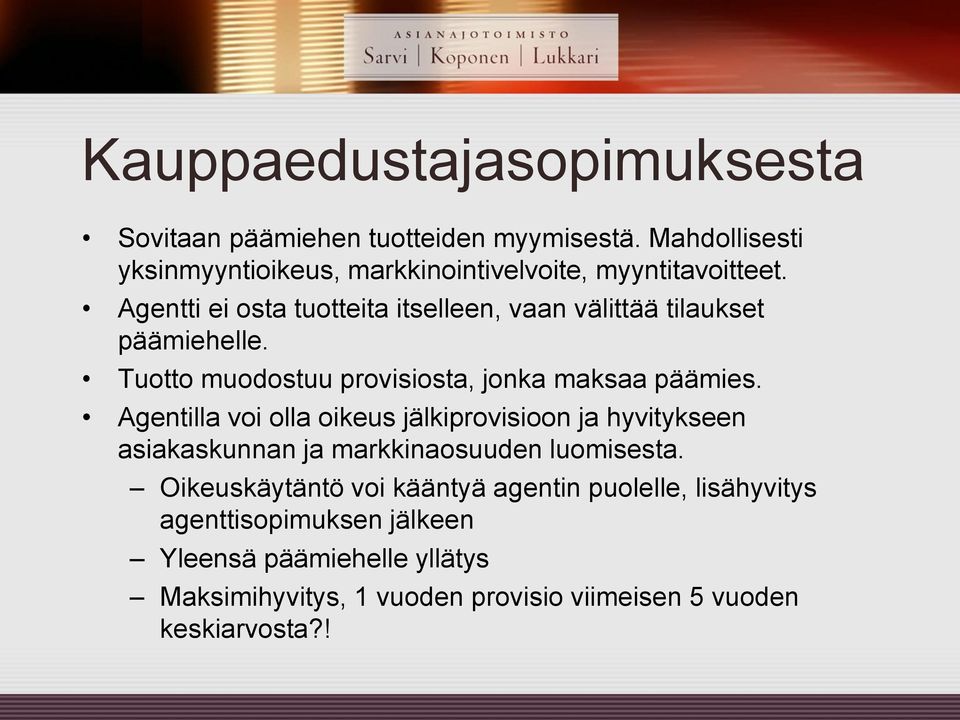 Agentti ei osta tuotteita itselleen, vaan välittää tilaukset päämiehelle. Tuotto muodostuu provisiosta, jonka maksaa päämies.