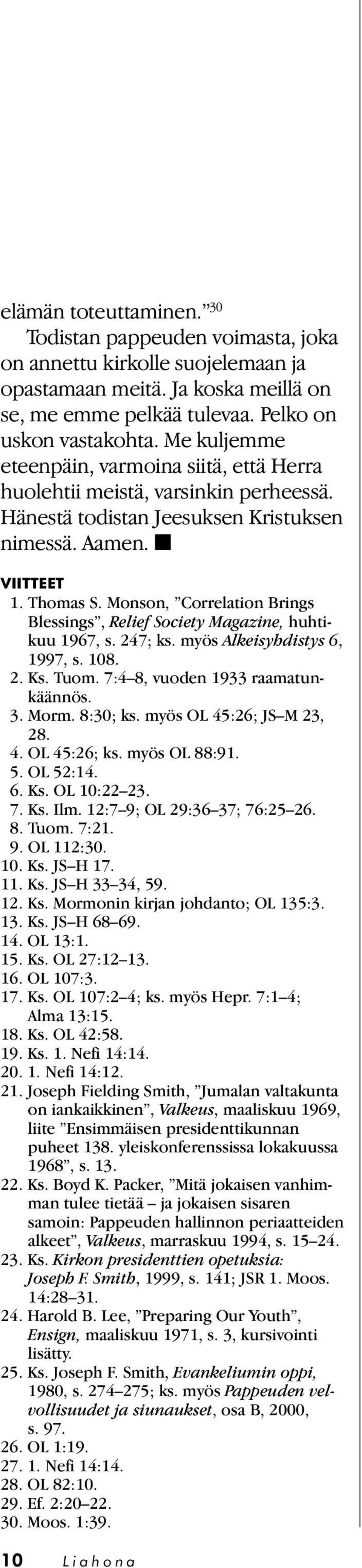 Monson, Correlation Brings Blessings, Relief Society Magazine, huhtikuu 1967, s. 247; ks. myös Alkeisyhdistys 6, 1997, s. 108. 2. Ks. Tuom. 7:4 8, vuoden 1933 raamatunkäännös. 3. Morm. 8:30; ks.