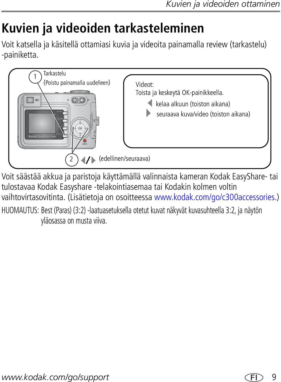 kelaa alkuun (toiston aikana) seuraava kuva/video (toiston aikana) 2 (edellinen/seuraava) Voit säästää akkua ja paristoja käyttämällä valinnaista kameran Kodak EasyShare- tai