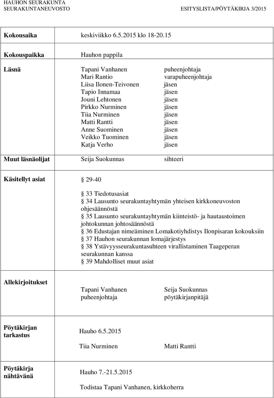 Suominen Veikko Tuominen Katja Verho Muut läsnäolijat Seija Suokunnas sihteeri Käsitellyt asiat 29-40 33 Tiedotusasiat 34 Lausunto seurakuntayhtymän yhteisen kirkkoneuvoston ohjesäännöstä 35 Lausunto
