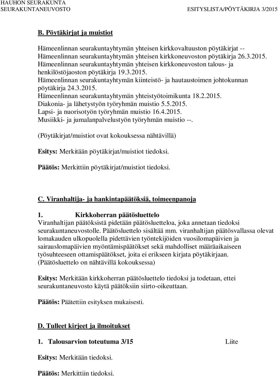 2.2015. Diakonia- ja lähetystyön työryhmän muistio 5.5.2015. Lapsi- ja nuorisotyön työryhmän muistio 16.4.2015. Musiikki- ja jumalanpalvelustyön työryhmän muistio --.