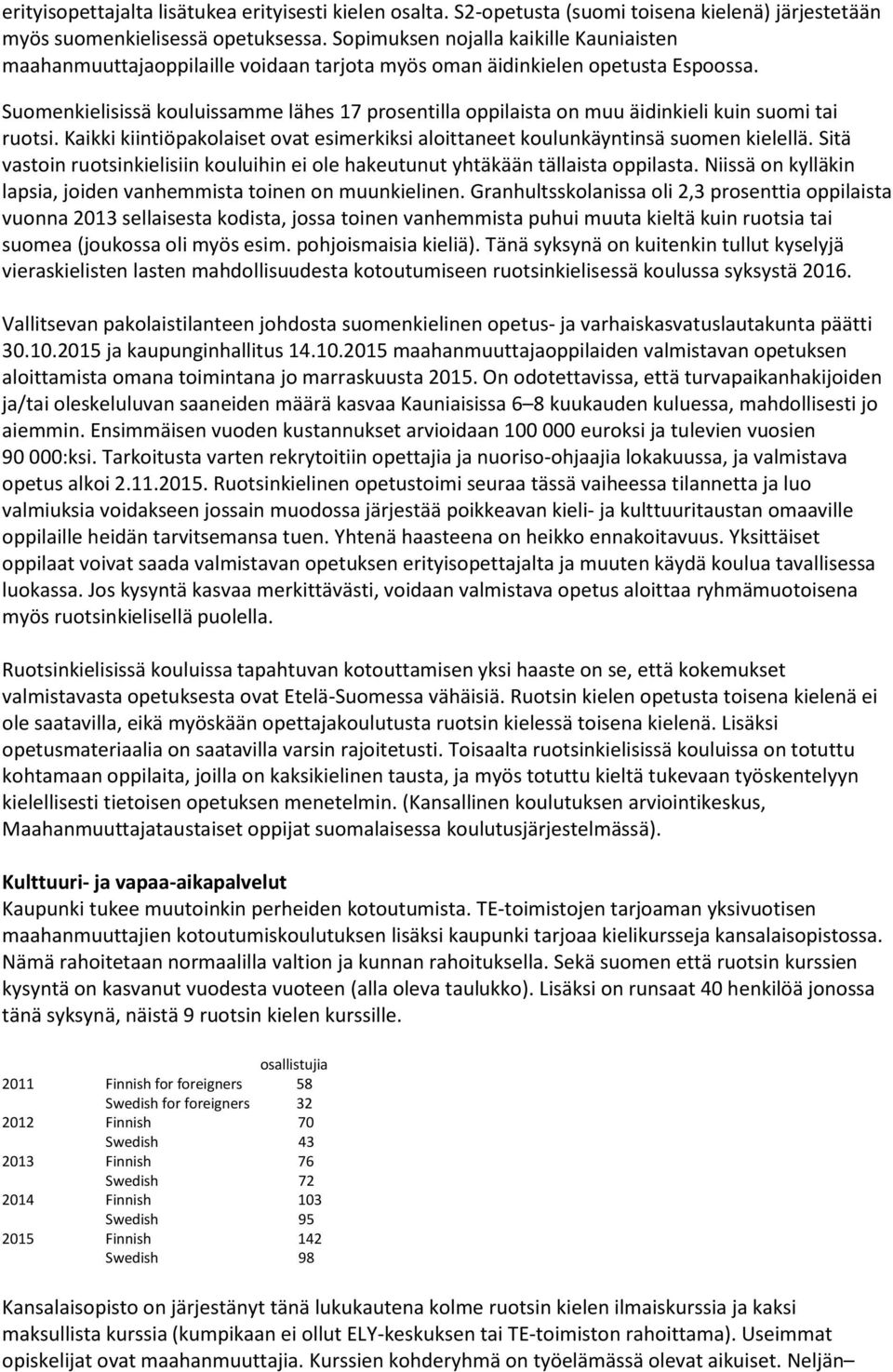 Suomenkielisissä kouluissamme lähes 17 prosentilla oppilaista on muu äidinkieli kuin suomi tai ruotsi. Kaikki kiintiöpakolaiset ovat esimerkiksi aloittaneet koulunkäyntinsä suomen kielellä.