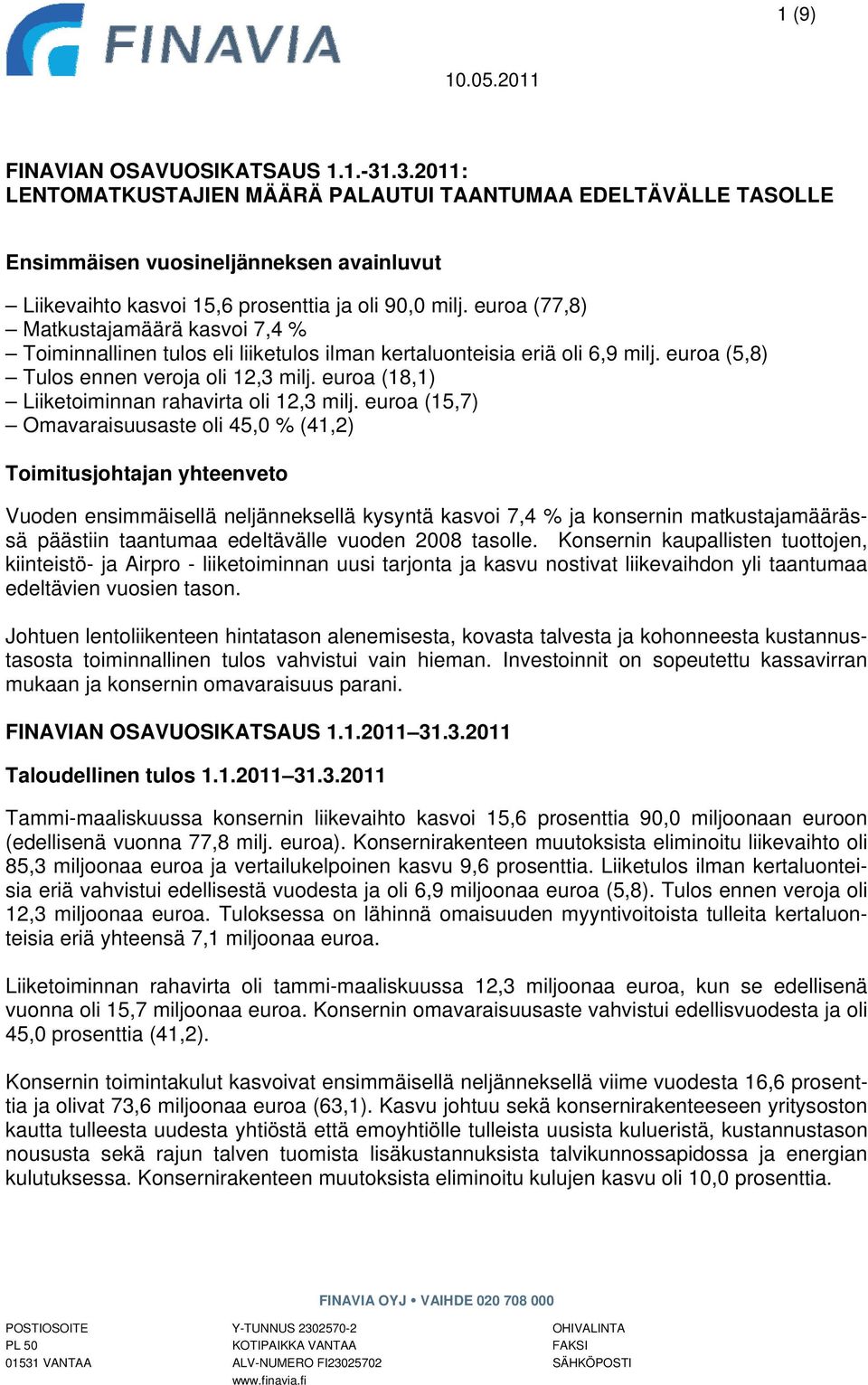 euroa (77,8) Matkustajamäärä kasvoi 7,4 % Toiminnallinen tulos eli liiketulos ilman kertaluonteisia eriä oli 6,9 milj. euroa (5,8) Tulos ennen veroja oli 12,3 milj.