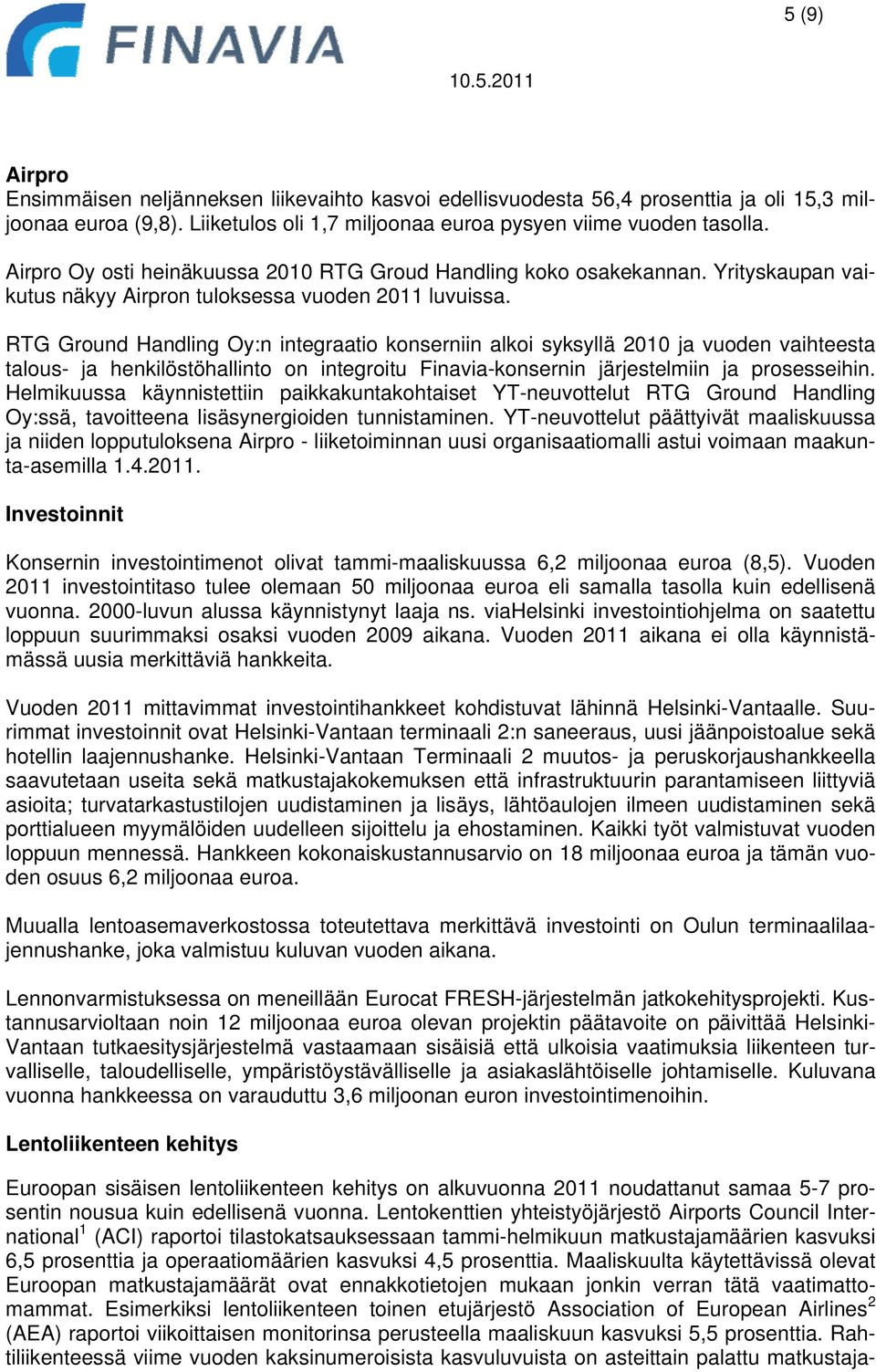 RTG Ground Handling Oy:n integraatio konserniin alkoi syksyllä 2010 ja vuoden vaihteesta talous- ja henkilöstöhallinto on integroitu Finavia-konsernin järjestelmiin ja prosesseihin.