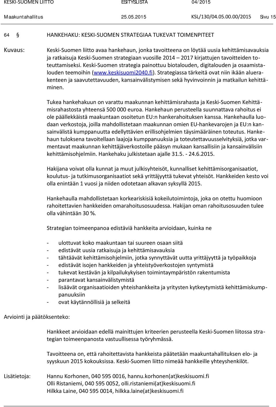 strategiaan vuosille 2014 2017 kirjattujen tavoitteiden toteuttamiseksi. Keski-Suomen strategia painottuu biotalouden, digitalouden ja osaamistalouden teemoihin (www.keskisuomi2040.fi).