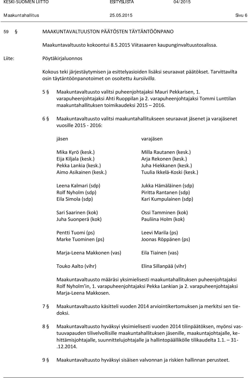 5 Maakuntavaltuusto valitsi puheenjohtajaksi Mauri Pekkarisen, 1. varapuheenjohtajaksi Ahti Ruoppilan ja 2. varapuheenjohtajaksi Tommi Lunttilan maakuntahallituksen toimikaudeksi 2015 2016.