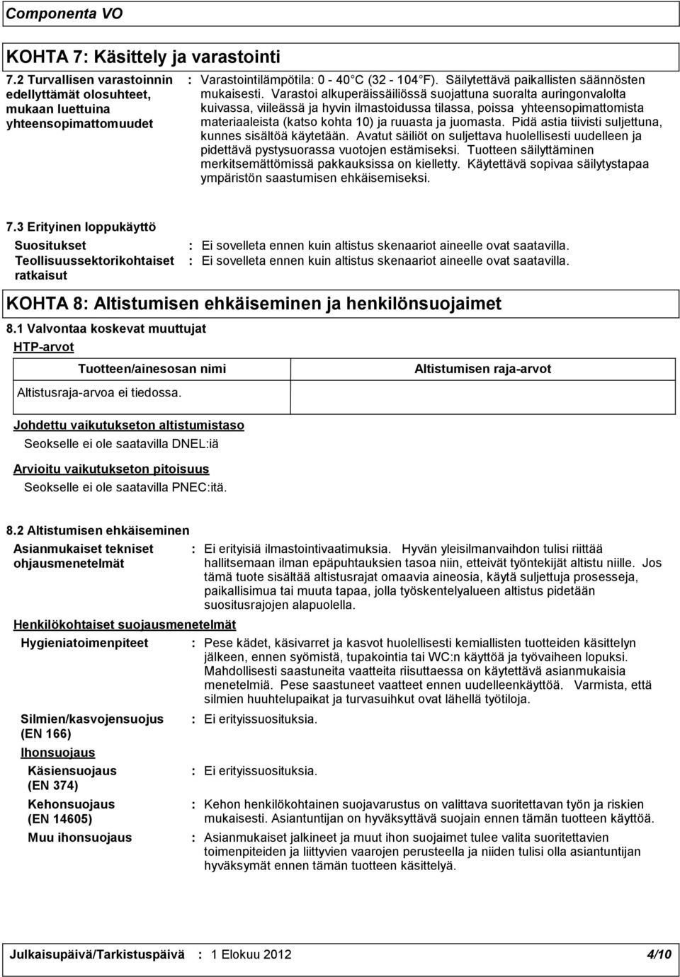 Varastoi alkuperäissäiliössä suojattuna suoralta auringonvalolta kuivassa, viileässä ja hyvin ilmastoidussa tilassa, poissa yhteensopimattomista materiaaleista (katso kohta 10) ja ruuasta ja juomasta.