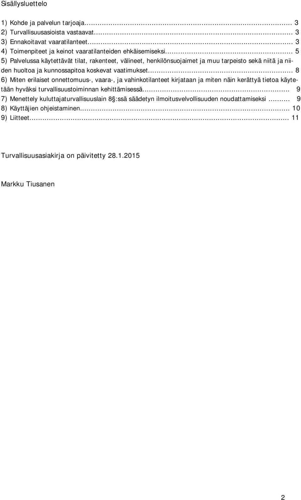 .. 5 5) Palvelussa käytettävät tilat, rakenteet, välineet, henkilönsuojaimet ja muu tarpeisto sekä niitä ja niiden huoltoa ja kunnossapitoa koskevat vaatimukset.