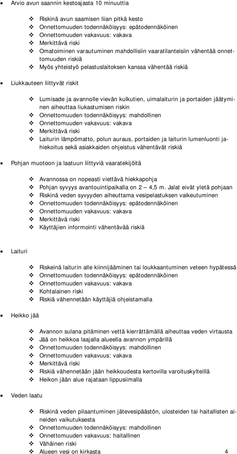 uimalaiturin ja portaiden jäätyminen aiheuttaa liukastumisen riskin Onnettomuuden todennäköisyys: mahdollinen Onnettomuuden vakavuus: vakava Merkittävä riski Laiturin lämpömatto, polun auraus,