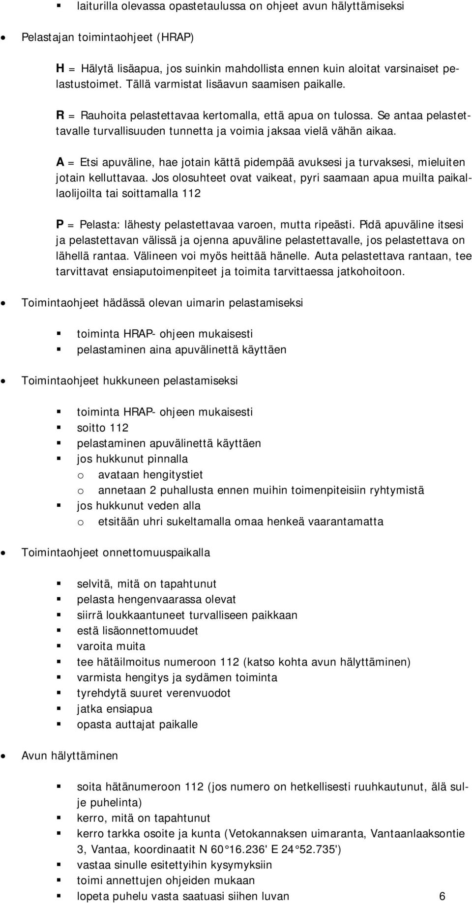 A = Etsi apuväline, hae jotain kättä pidempää avuksesi ja turvaksesi, mieluiten jotain kelluttavaa.