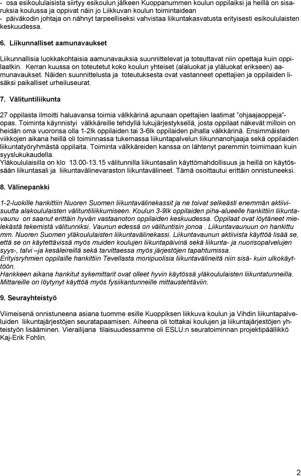 Liikunnalliset aamunavaukset Liikunnallisia luokkakohtaisia aamunavauksia suunnittelevat ja toteuttavat niin opettaja kuin oppilaatkin.