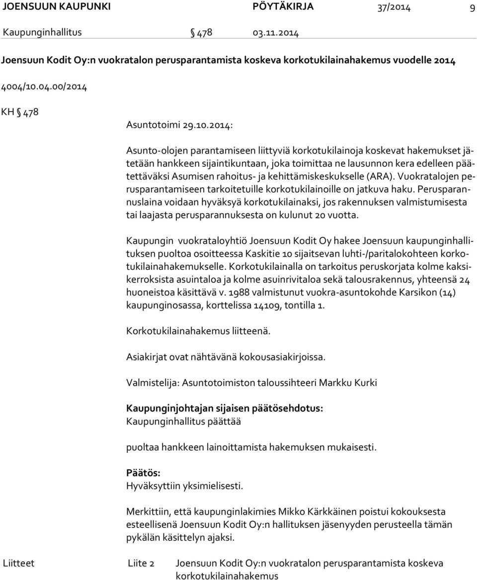 päätet tä väk si Asumisen rahoitus- ja kehittämiskeskukselle (ARA). Vuokratalojen perus pa ran ta mi seen tarkoitetuille korkotukilainoille on jatkuva haku.