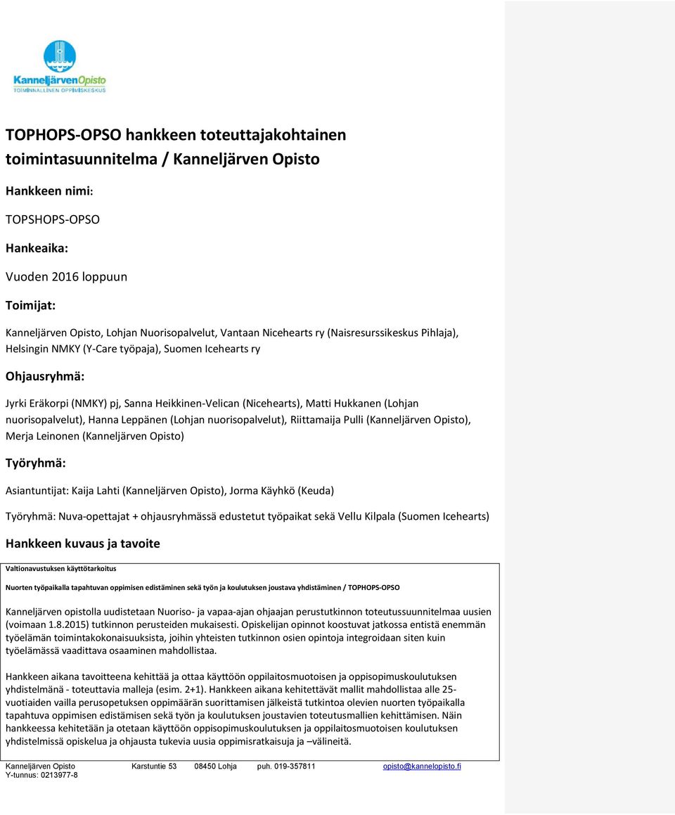 (Lohjan nuorisopalvelut), Hanna Leppänen (Lohjan nuorisopalvelut), Riittamaija Pulli (Kanneljärven Opisto), Merja Leinonen (Kanneljärven Opisto) Työryhmä: Asiantuntijat: Kaija Lahti (Kanneljärven