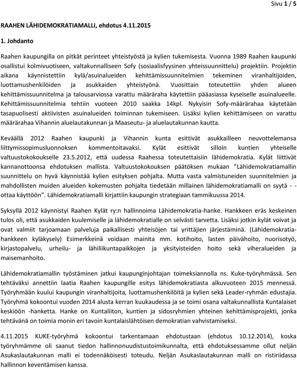 Projektin aikana käynnistettiin kylä/asuinalueiden kehittämissuunnitelmien tekeminen viranhaltijoiden, luottamushenkilöiden ja asukkaiden yhteistyönä.