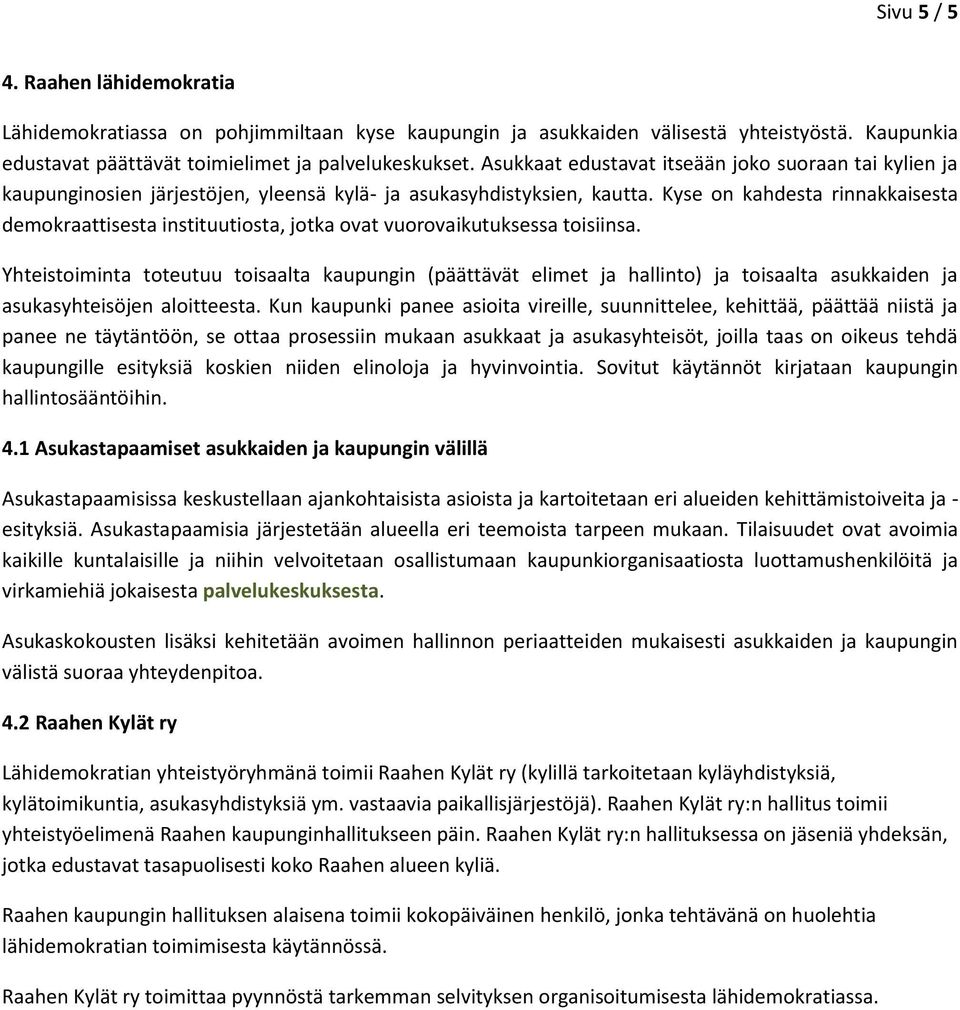 Kyse on kahdesta rinnakkaisesta demokraattisesta instituutiosta, jotka ovat vuorovaikutuksessa toisiinsa.