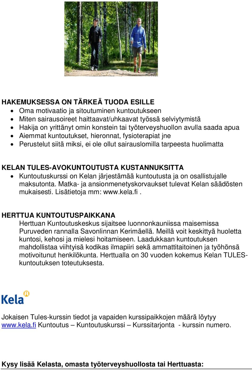 on Kelan järjestämää kuntoutusta ja on osallistujalle maksutonta. Matka- ja ansionmenetyskorvaukset tulevat Kelan säädösten mukaisesti. Lisätietoja mm: www.kela.fi.