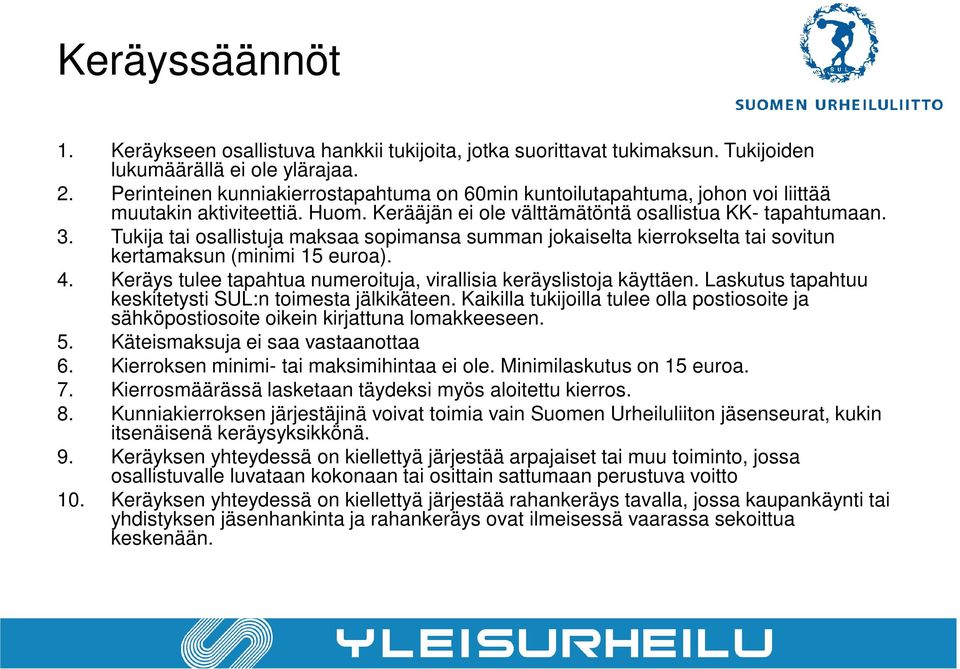 Tukija tai osallistuja maksaa sopimansa summan jokaiselta kierrokselta tai sovitun kertamaksun (minimi 15 euroa). 4. Keräys tulee tapahtua numeroituja, virallisia keräyslistoja käyttäen.