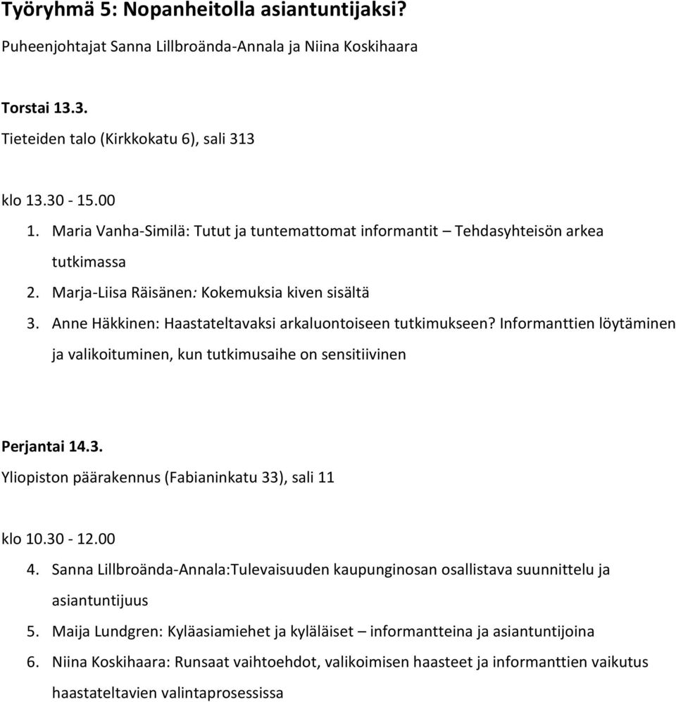 Anne Häkkinen: Haastateltavaksi arkaluontoiseen tutkimukseen? Informanttien löytäminen ja valikoituminen, kun tutkimusaihe on sensitiivinen Yliopiston päärakennus (Fabianinkatu 33), sali 11 klo 10.