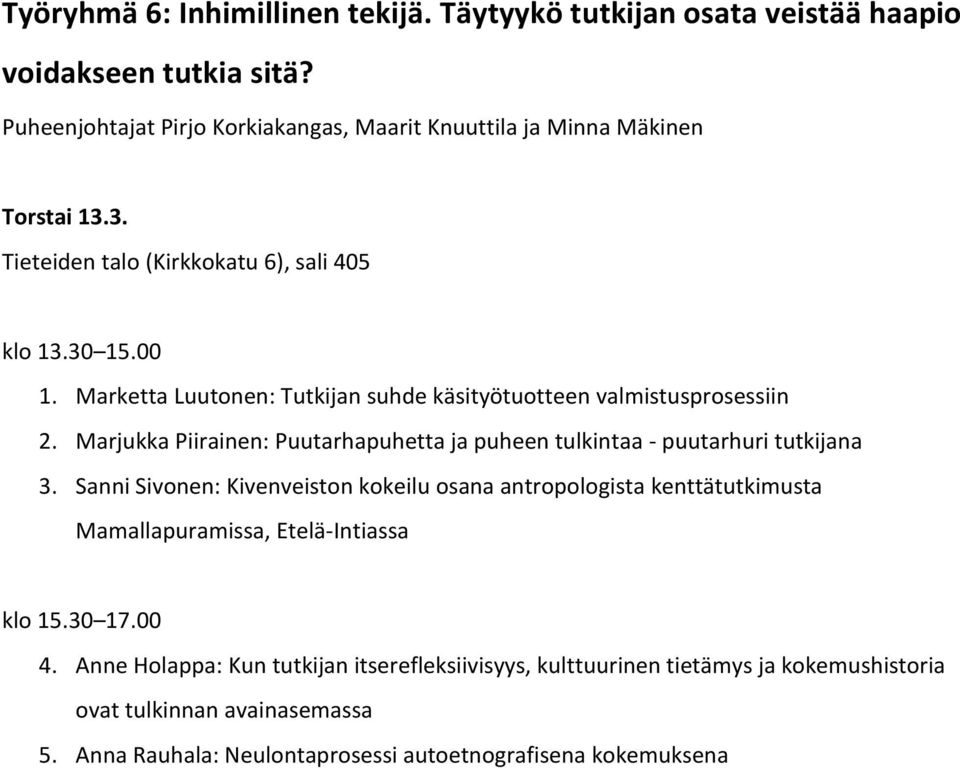 Marketta Luutonen: Tutkijan suhde käsityötuotteen valmistusprosessiin 2. Marjukka Piirainen: Puutarhapuhetta ja puheen tulkintaa - puutarhuri tutkijana 3.