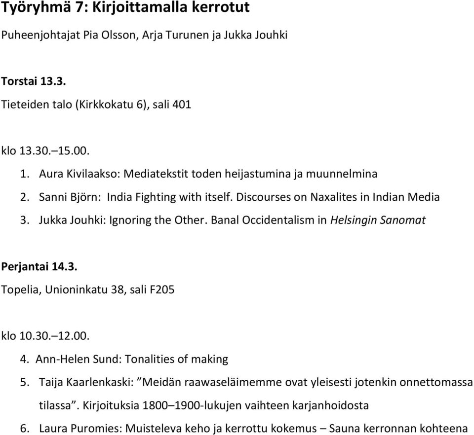 Jukka Jouhki: Ignoring the Other. Banal Occidentalism in Helsingin Sanomat Topelia, Unioninkatu 38, sali F205 klo 10.30. 12.00. 4. Ann-Helen Sund: Tonalities of making 5.