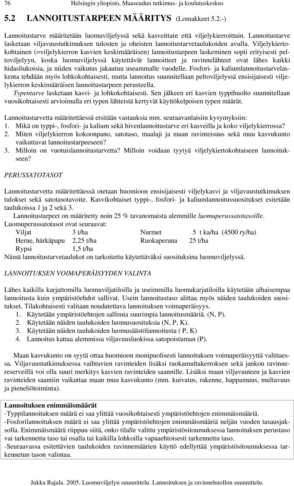 Viljelykiertokohtainen (=viljelykierron kasvien keskimääräisen) lannoitustarpeen laskeminen sopii erityisesti peltoviljelyyn, koska luomuviljelyssä käytettävät lannoitteet ja ravinnelähteet ovat