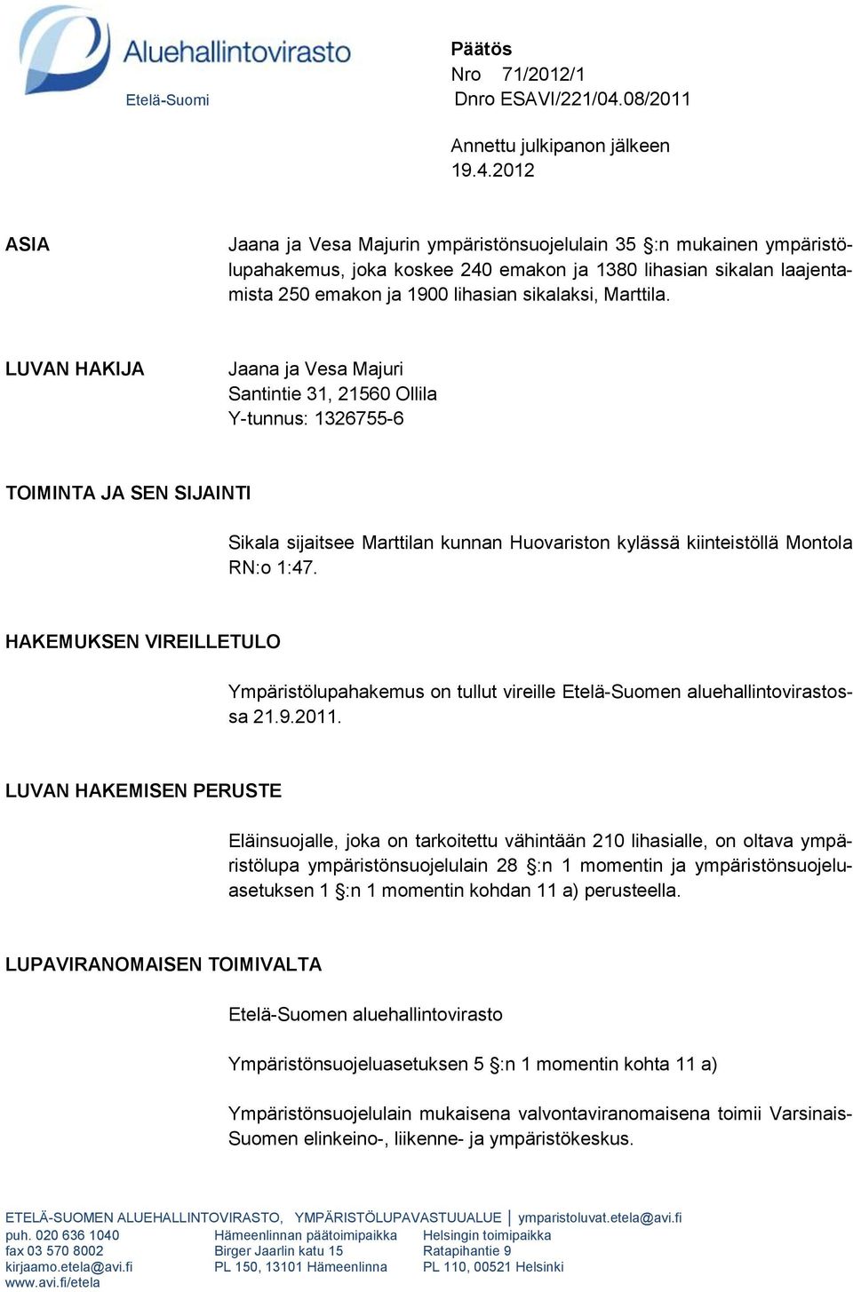 2012 ASIA Jaana ja Vesa Majurin ympäristönsuojelulain 35 :n mukainen ympäristölupahakemus, joka koskee 240 emakon ja 1380 lihasian sikalan laajentamista 250 emakon ja 1900 lihasian sikalaksi,