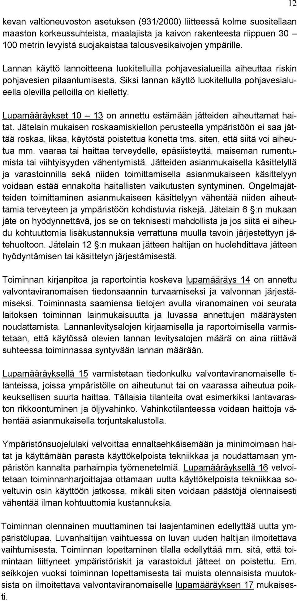 Siksi lannan käyttö luokitellulla pohjavesialueella olevilla pelloilla on kielletty. Lupamääräykset 10 13 on annettu estämään jätteiden aiheuttamat haitat.