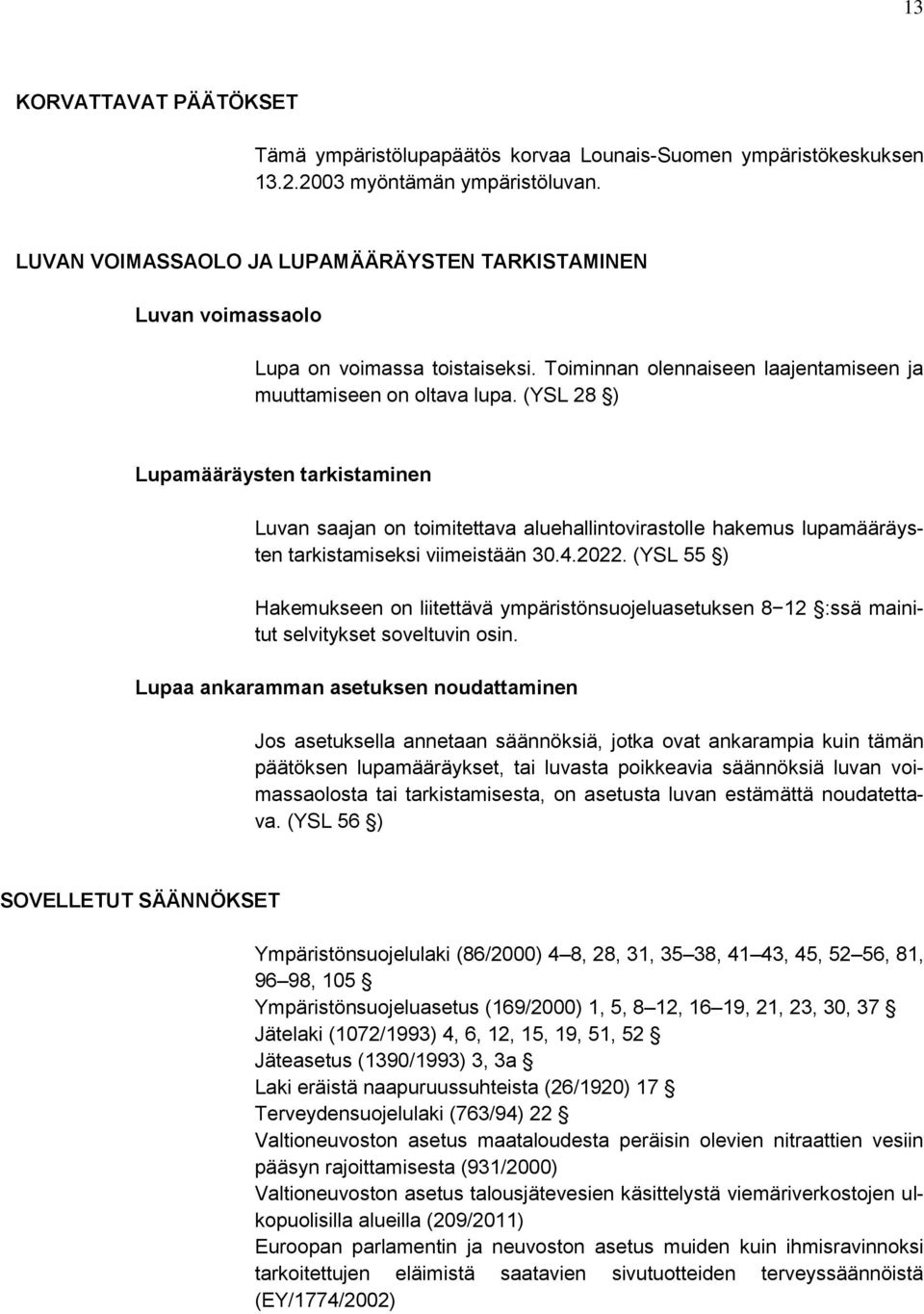 (YSL 28 ) Lupamääräysten tarkistaminen Luvan saajan on toimitettava aluehallintovirastolle hakemus lupamääräysten tarkistamiseksi viimeistään 30.4.2022.