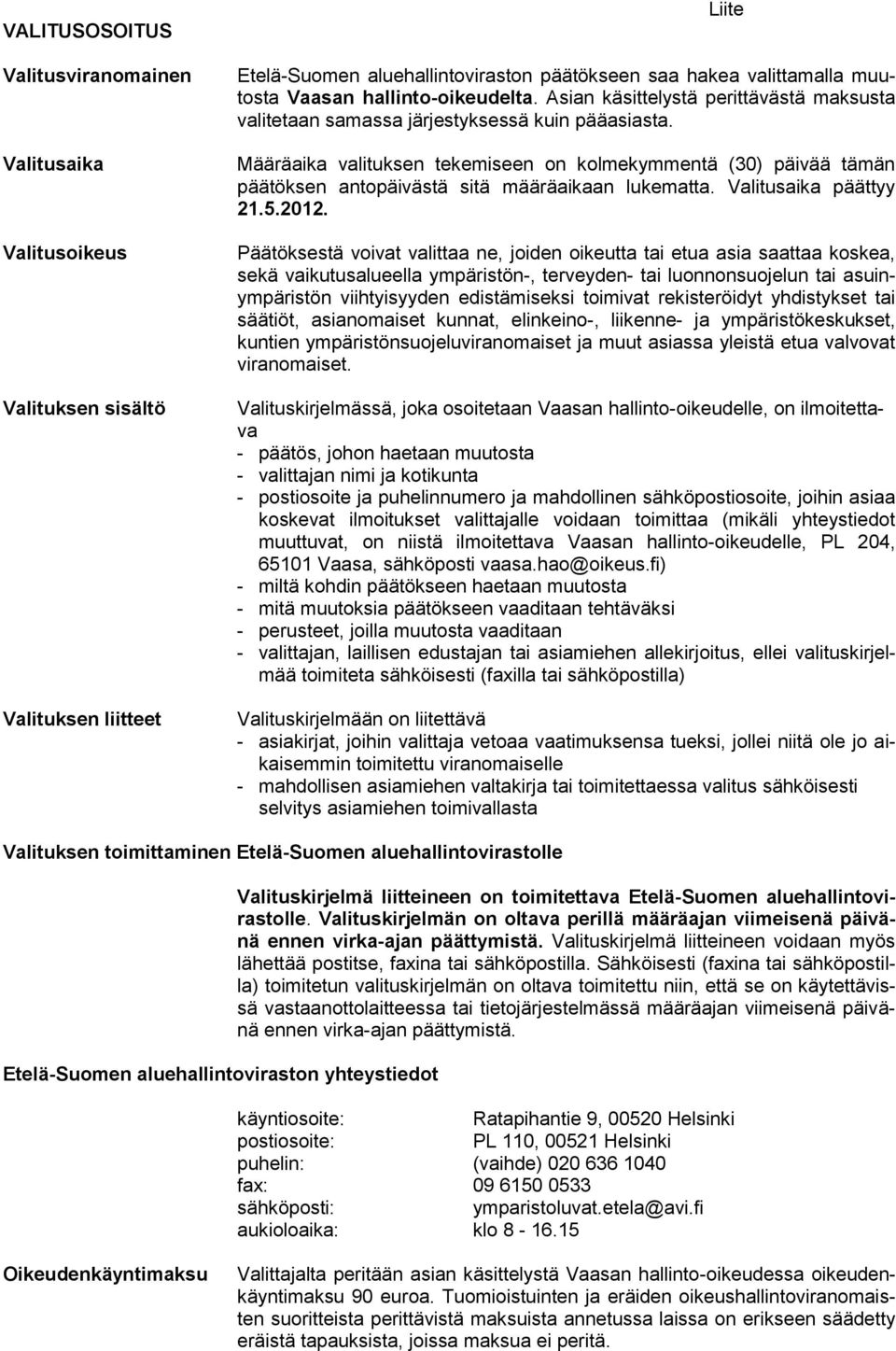 Määräaika valituksen tekemiseen on kolmekymmentä (30) päivää tämän päätöksen antopäivästä sitä määräaikaan lukematta. Valitusaika päättyy 21.5.2012.