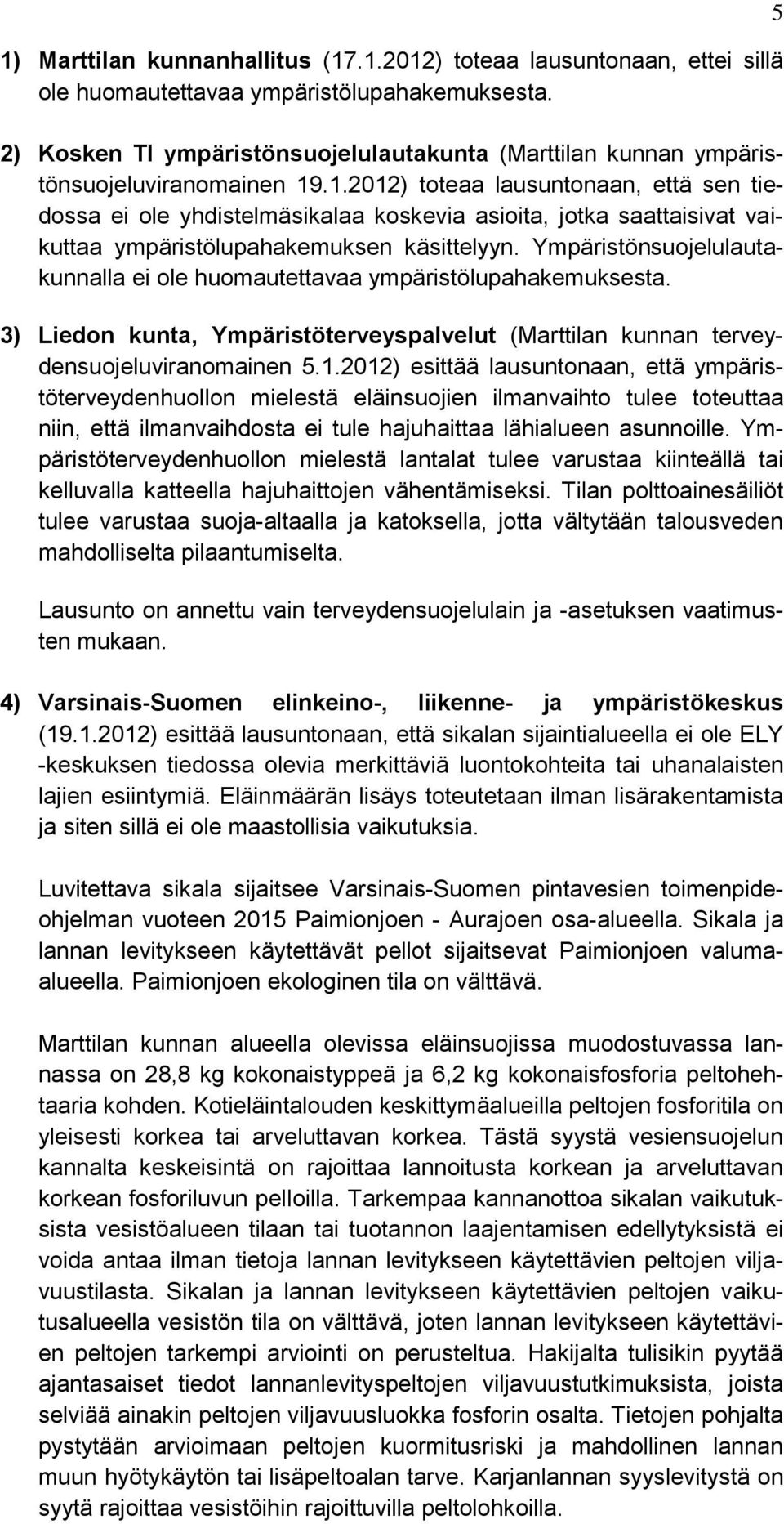 .1.2012) toteaa lausuntonaan, että sen tiedossa ei ole yhdistelmäsikalaa koskevia asioita, jotka saattaisivat vaikuttaa ympäristölupahakemuksen käsittelyyn.