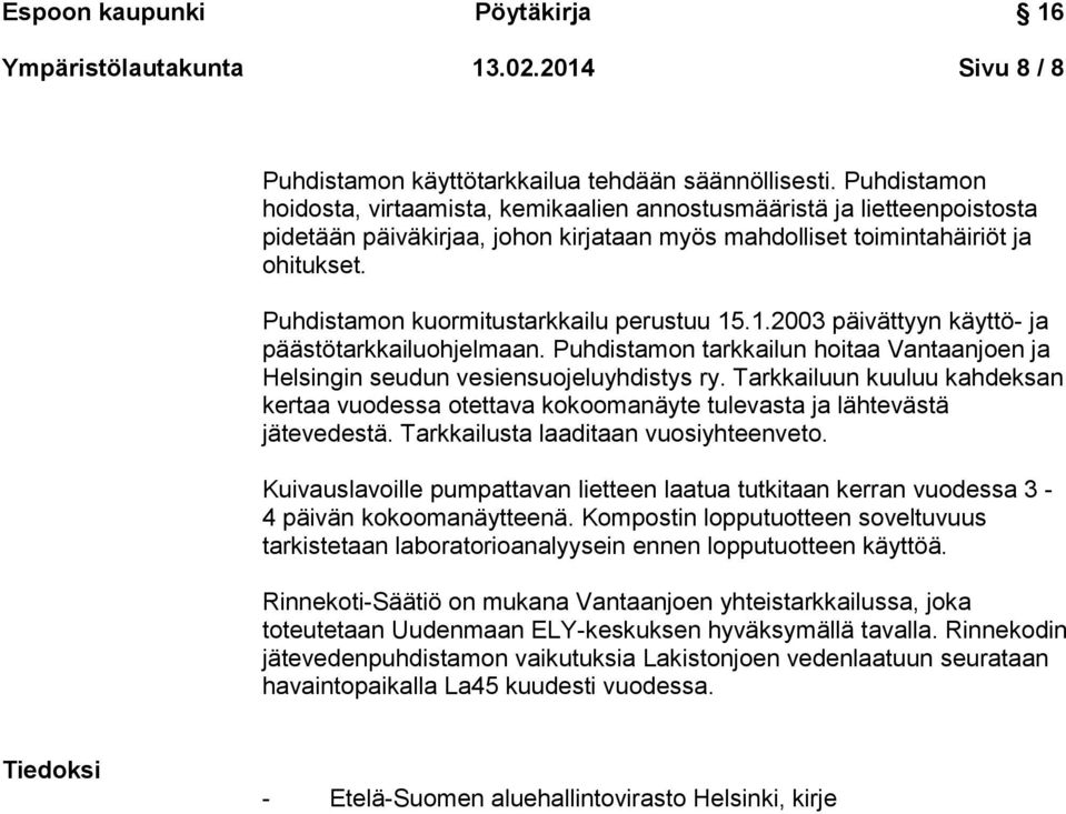 Puhdistamon kuormitustarkkailu perustuu 15.1.2003 päivättyyn käyttö- ja päästötarkkailuohjelmaan. Puhdistamon tarkkailun hoitaa Vantaanjoen ja Helsingin seudun vesiensuojeluyhdistys ry.