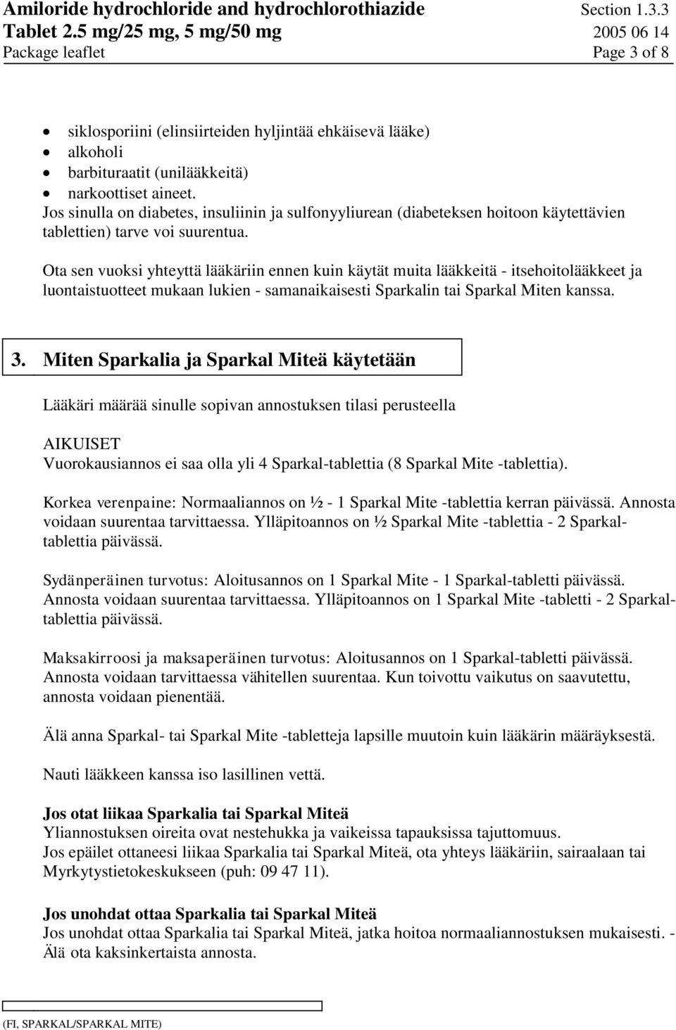 Ota sen vuoksi yhteyttä lääkäriin ennen kuin käytät muita lääkkeitä - itsehoitolääkkeet ja luontaistuotteet mukaan lukien - samanaikaisesti Sparkalin tai Sparkal Miten kanssa. 3.