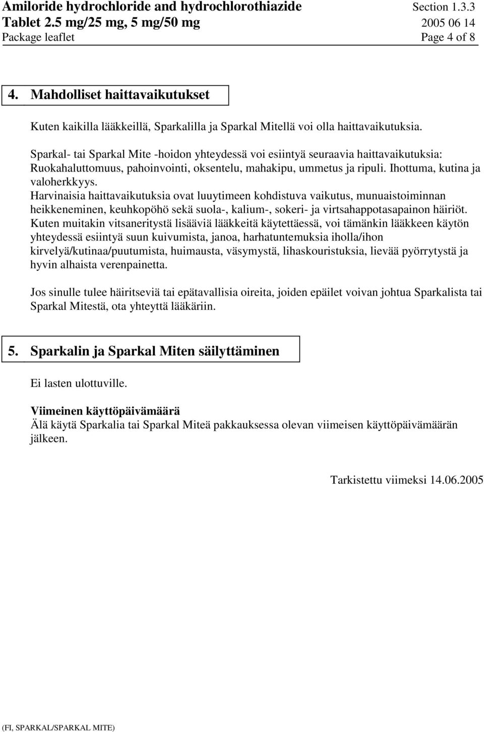 Harvinaisia haittavaikutuksia ovat luuytimeen kohdistuva vaikutus, munuaistoiminnan heikkeneminen, keuhkopöhö sekä suola-, kalium-, sokeri- ja virtsahappotasapainon häiriöt.