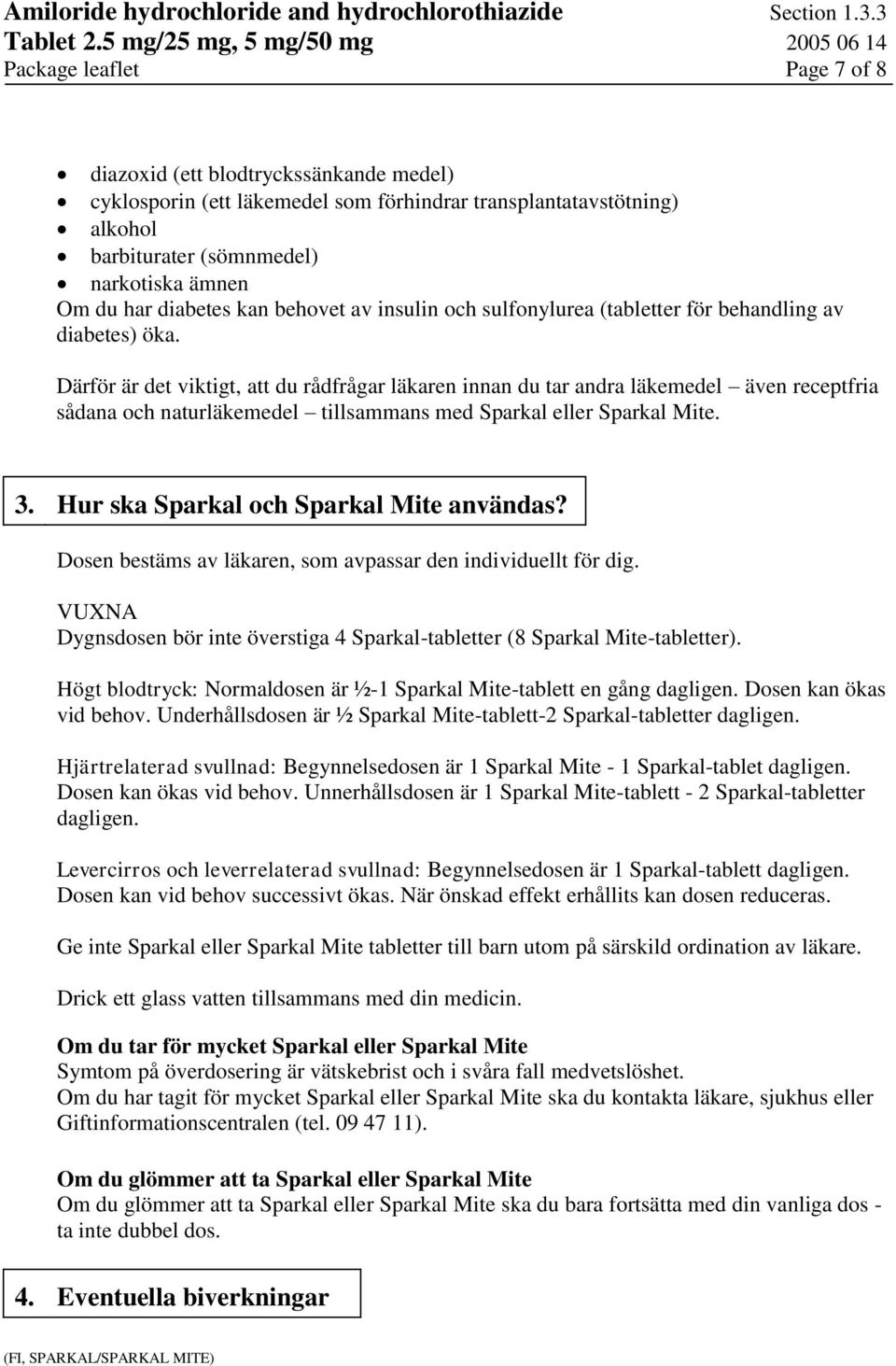 Därför är det viktigt, att du rådfrågar läkaren innan du tar andra läkemedel även receptfria sådana och naturläkemedel tillsammans med Sparkal eller Sparkal Mite. 3.