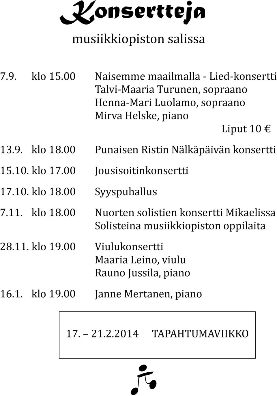 9. klo 18.00 Punaisen Ristin Nälkäpäivän konsertti 15.10. klo 17.00 Jousisoitinkonsertti 17.10. klo 18.00 Syyspuhallus 7.11. klo 18.00 Nuorten solistien konsertti Mikaelissa Solisteina musiikkiopiston oppilaita 28.