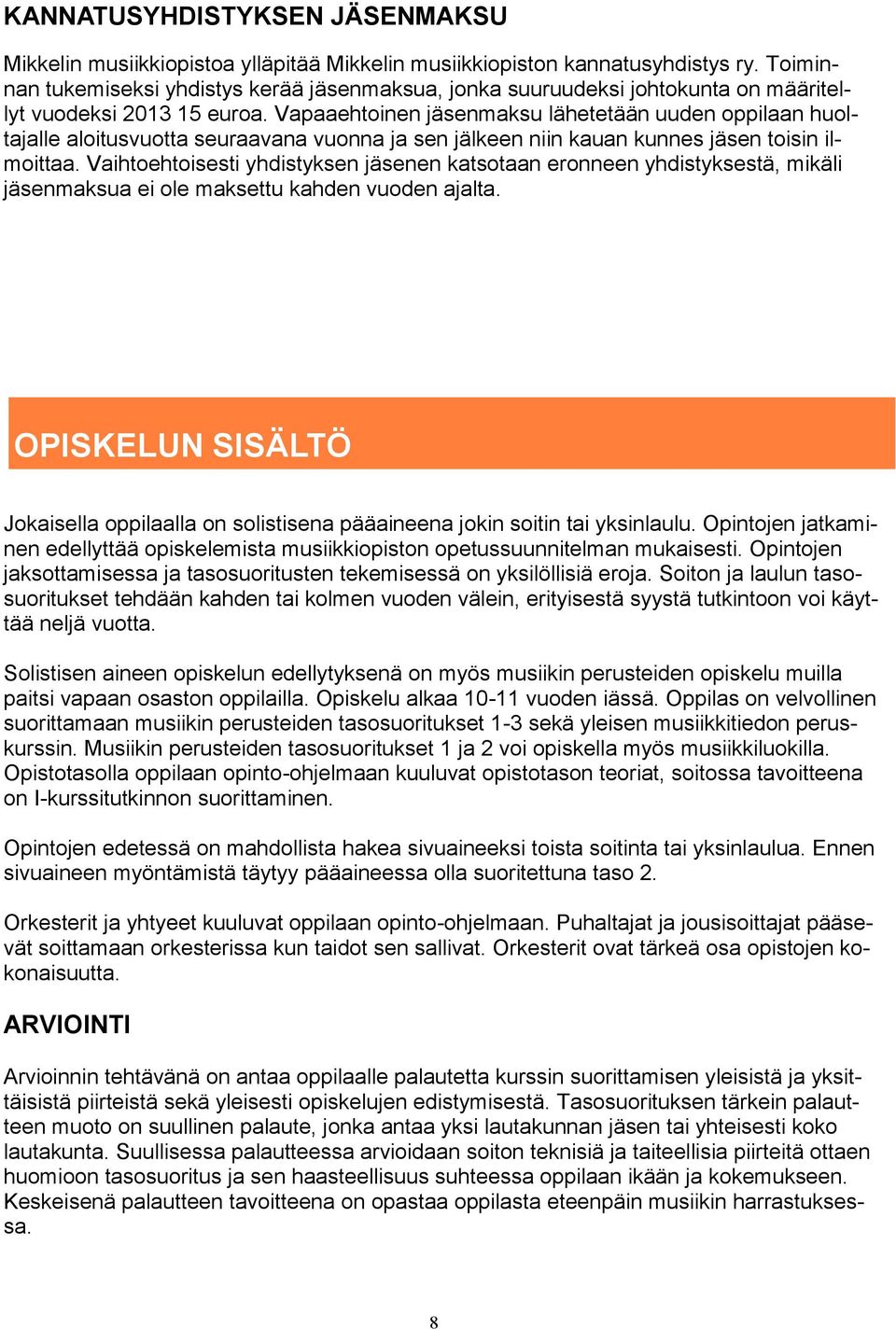 Vapaaehtoinen jäsenmaksu lähetetään uuden oppilaan huoltajalle aloitusvuotta seuraavana vuonna ja sen jälkeen niin kauan kunnes jäsen toisin ilmoittaa.