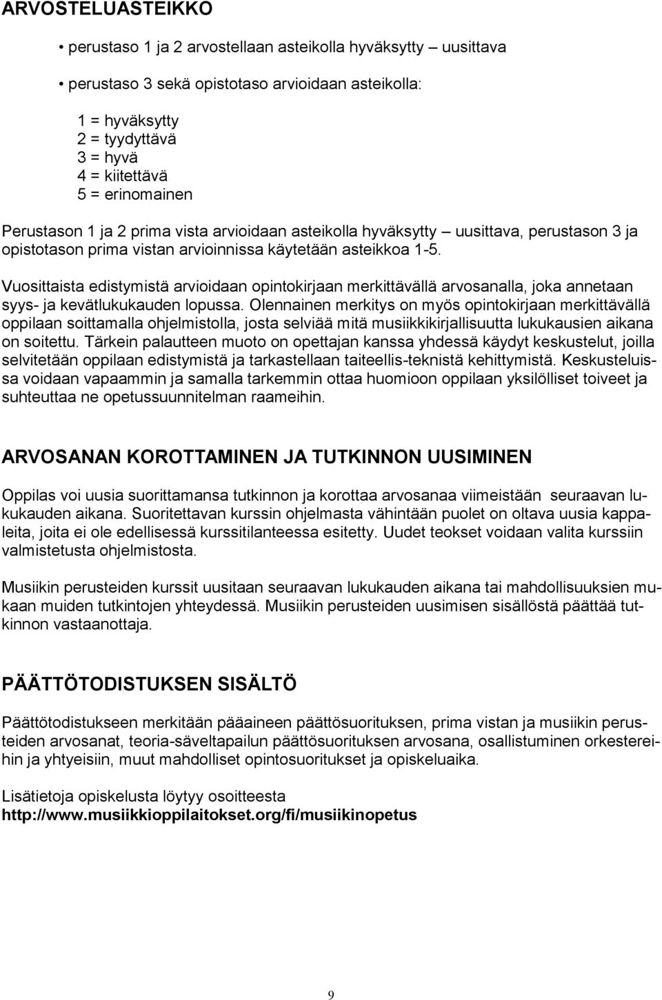 Vuosittaista edistymistä arvioidaan opintokirjaan merkittävällä arvosanalla, joka annetaan syys- ja kevätlukukauden lopussa.